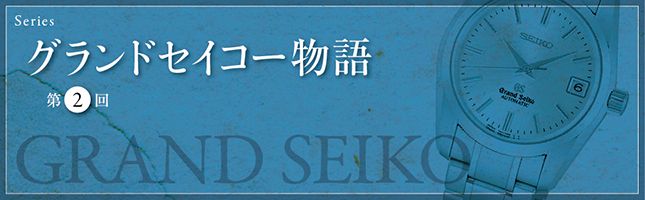 グランドセイコー物語 第2回「1つ上」の使命