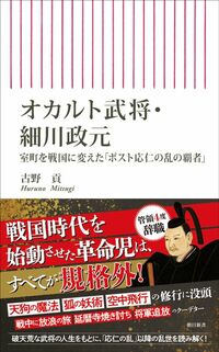 古野貢『オカルト武将・細川政元　室町を戦国に変えた「ポスト応仁の乱の覇者」』（朝日新書）
