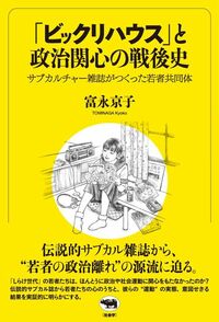 富永京子『「ビックリハウス」と政治関心の戦後史　サブカルチャー雑誌がつくった若者共同体』（晶文社）