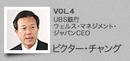 VOL.4 UBS銀行 ウェルス・マネジメント・ジャパンCEO　ビクター・チャング